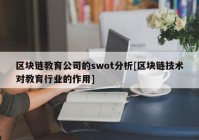 区块链教育公司的swot分析[区块链技术对教育行业的作用]