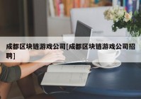 成都区块链游戏公司[成都区块链游戏公司招聘]