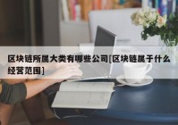 区块链所属大类有哪些公司[区块链属于什么经营范围]